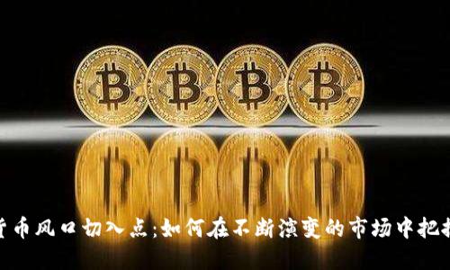 数字货币风口切入点：如何在不断演变的市场中把握机会