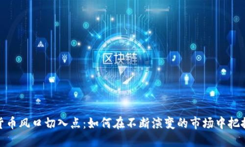 数字货币风口切入点：如何在不断演变的市场中把握机会