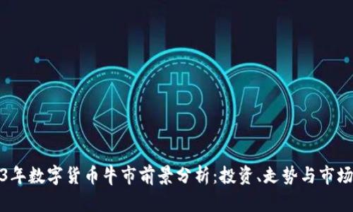 2023年数字货币牛市前景分析：投资、走势与市场动态