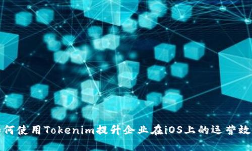 如何使用Tokenim提升企业在iOS上的运营效率