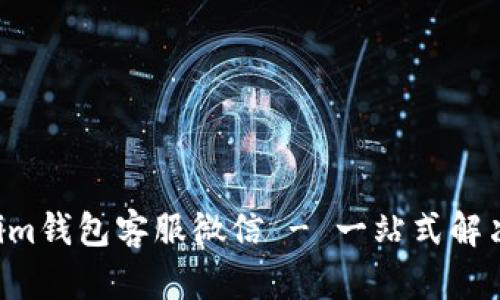TokenTokenim钱包客服微信 - 一站式解决您所有问题