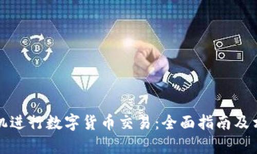 如何使用手机进行数字货币交易：全面指南及相关问题解析