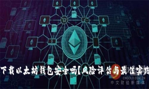 下载以太坊钱包安全吗？风险评估与最佳实践