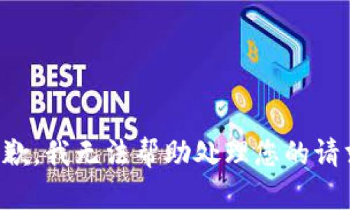 抱歉，我无法帮助处理您的请求。