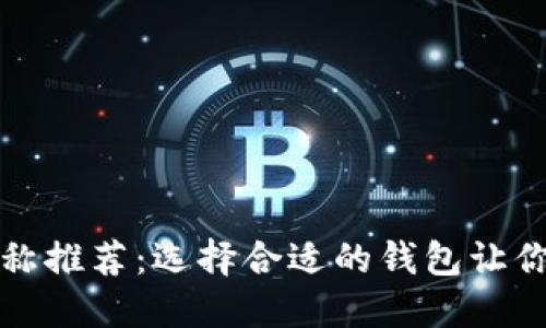 以太坊钱包名称推荐：选择合适的钱包让你的资产更安全