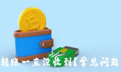   
为什么Tokenim转账一直没收到？常见问题解析与解决方案