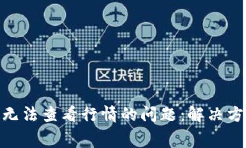 如何解决Tokenim无法查看行情的问题：解决方案与常见问题分析