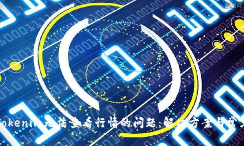 如何解决Tokenim无法查看行情的问题：解决方案与常见问题分析