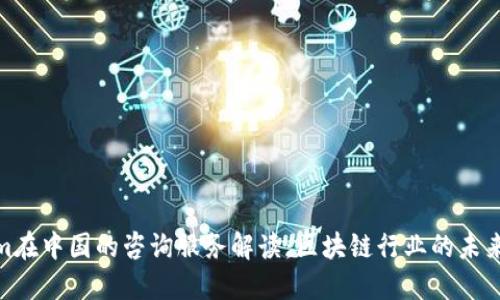 Tokenim在中国的咨询服务解读：区块链行业的未来与机遇