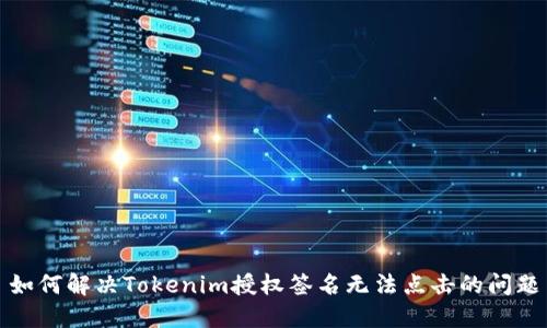 如何解决Tokenim授权签名无法点击的问题