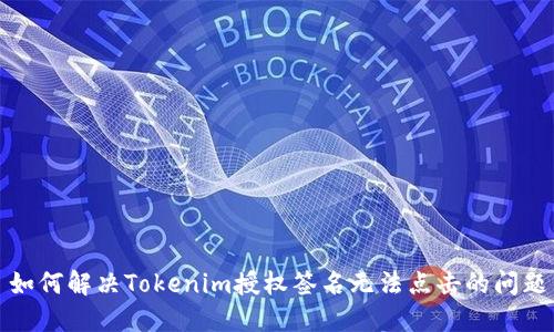 如何解决Tokenim授权签名无法点击的问题