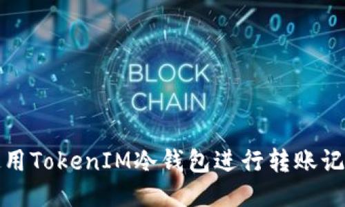 如何使用TokenIM冷钱包进行转账记录查询