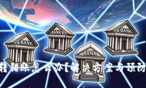 Tokenim转错账怎么办？解决方案与预防措施详解