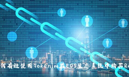 原  
如何有效使用Tokenim在EOS生态系统中购买RAM