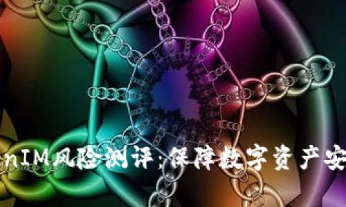 全面解析TokenIM风险测评：保障数字资产安全的有效工具