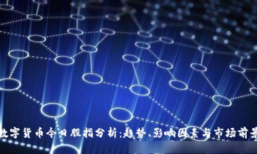 数字货币今日股指分析：趋势、影响因素与市场前景