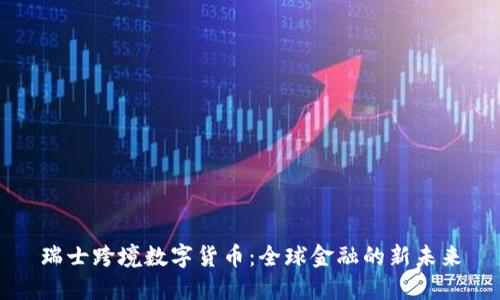 瑞士跨境数字货币：全球金融的新未来