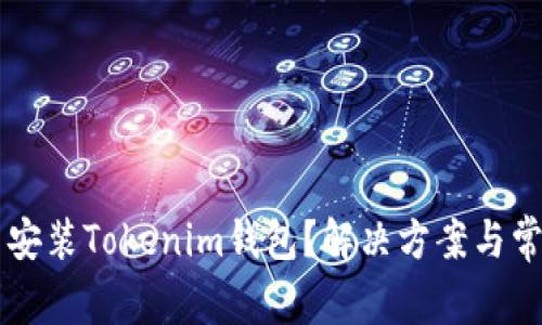 为什么无法安装Tokenim钱包？解决方案与常见问题解析