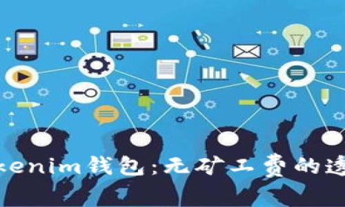 深入了解Tokenim钱包：无矿工费的透明交易体验