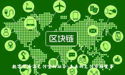 数字货币与支付宝的融合：未来的支付市场变革
