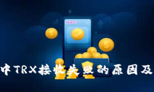 Tokenim中TRX接收失败的原因及解决方案