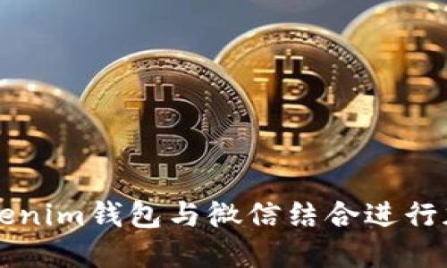 如何使用Tokenim钱包与微信结合进行加密货币交易