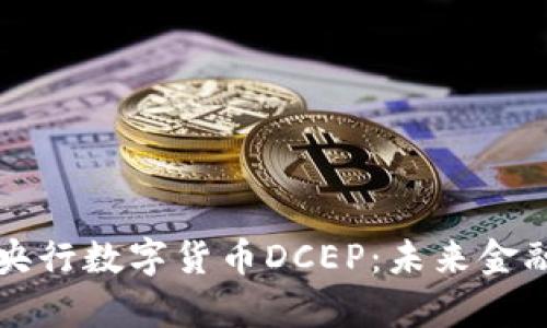 深入解析央行数字货币DCEP：未来金融的颠覆者