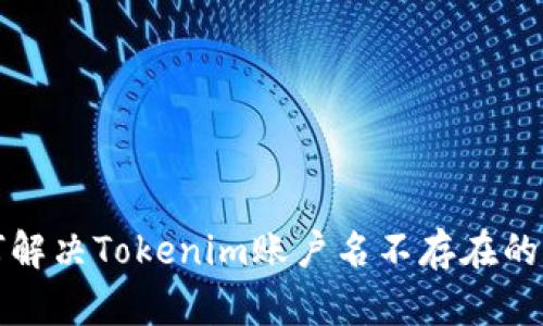 如何解决Tokenim账户名不存在的问题