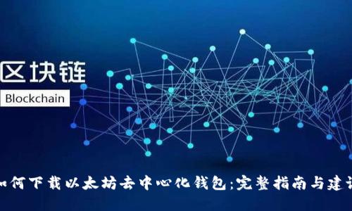 如何下载以太坊去中心化钱包：完整指南与建议