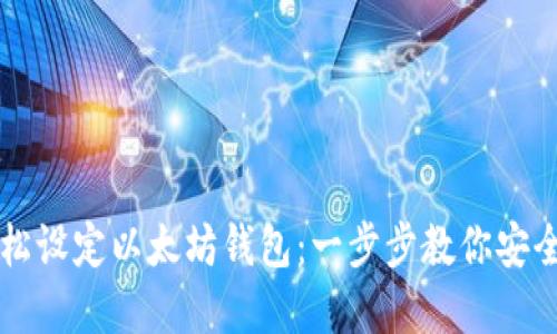 Title: 如何轻松设定以太坊钱包：一步步教你安全托管数字资产