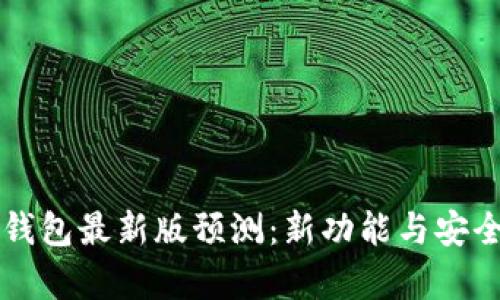 以太坊在线钱包最新版预测：新功能与安全性趋势分析