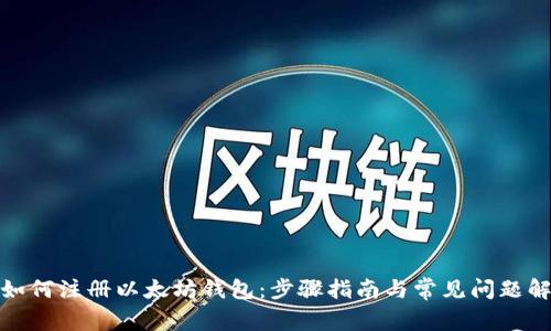 : 如何注册以太坊钱包：步骤指南与常见问题解答