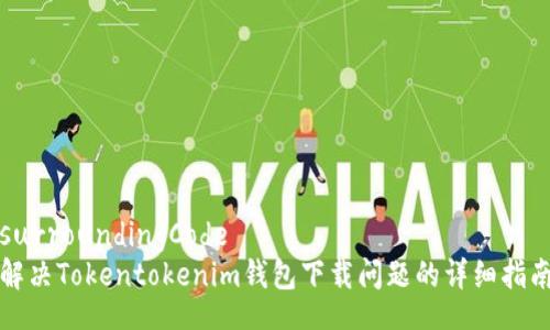 surroundingCode
解决Tokentokenim钱包下载问题的详细指南