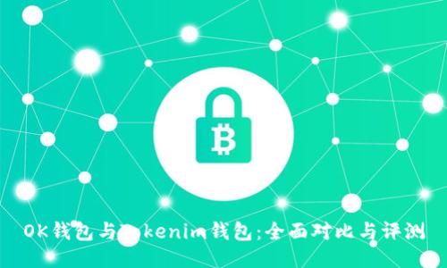 OK钱包与Tokenim钱包：全面对比与评测
