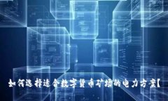 如何选择适合数字货币矿场的电力方案？