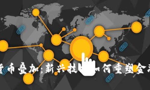 数字货币叠加：新兴技术如何重塑金融格局