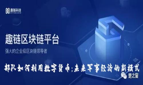 部队如何利用数字货币：未来军事经济的新模式