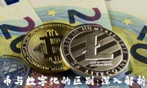 
数字货币与数字化的区别：深入解析与探索