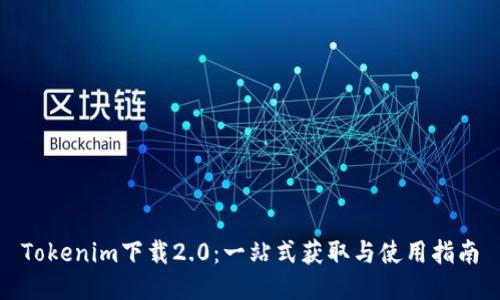 Tokenim下载2.0：一站式获取与使用指南