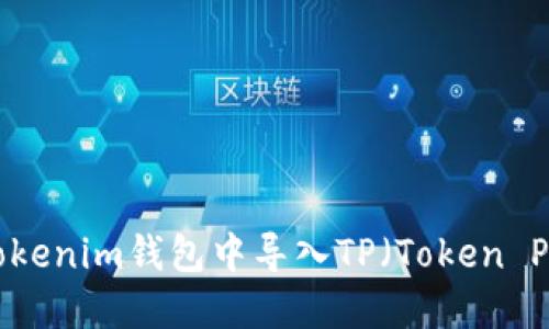 如何在Tokenim钱包中导入TP（Token Protocol）