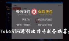 如何使用Tokenim进行比特币税务换算：全面指南