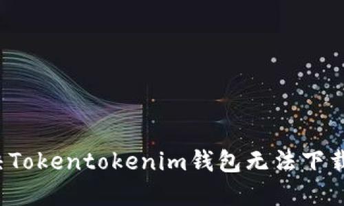如何解决Tokentokenim钱包无法下载的问题？