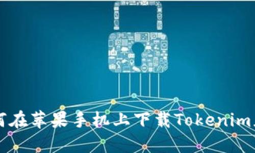 如何在苹果手机上下载Tokenim应用