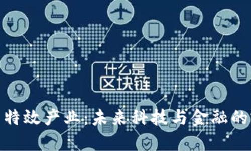 数字货币特效产业：未来科技与金融的完美结合