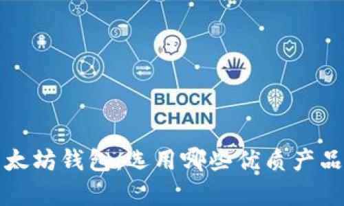 全面解析以太坊钱包：选用哪些优质产品与使用指南