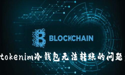 如何解决tokenim冷钱包无法转账的问题：详细指南