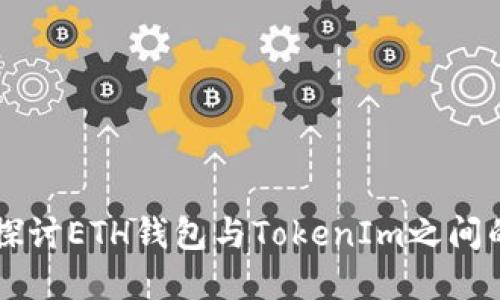深入探讨ETH钱包与TokenIm之间的关系