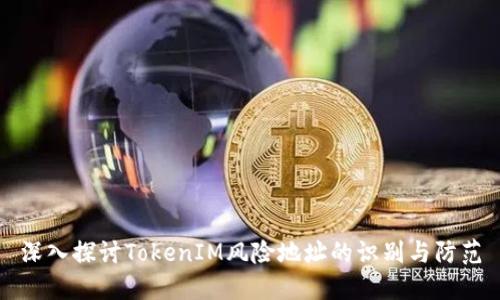 深入探讨TokenIM风险地址的识别与防范