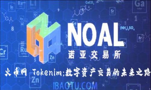  火币网 Tokenim：数字资产交易的未来之路