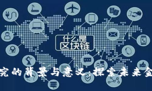 数字货币研究的背景与意义：探索未来金融的新格局